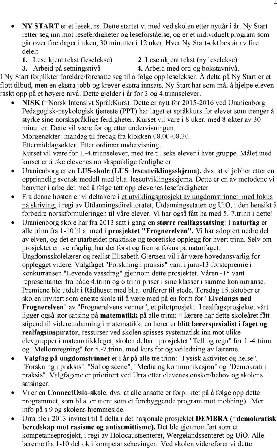 Lese kjent tekst (leselekse) 2. Lese ukjent tekst (ny leselekse) 3. Arbeid på setningsnivå 4. Arbeid med ord og bokstavnivå. I Ny Start forplikter foreldre/foresatte seg til å følge opp leselekser.