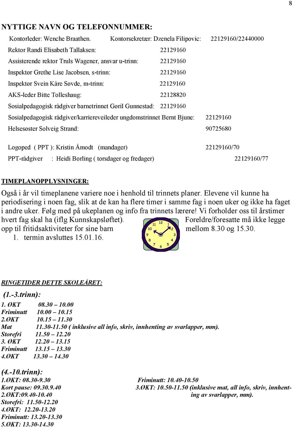 22129160 Inspektør Svein Kåre Søvde, m-trinn: 22129160 AKS-leder Bitte Tolleshaug: 22128820 Sosialpedagogisk rådgiver barnetrinnet Gøril Gunnestad: 22129160 Sosialpedagogisk rådgiver/karriereveileder