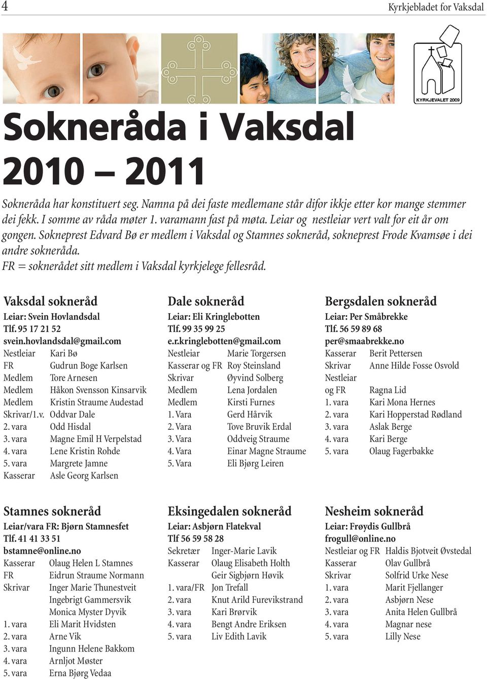 FR = soknerådet sitt medlem i Vaksdal kyrkjelege fellesråd. Vaksdal sokneråd Leiar: Svein Hovlandsdal Tlf. 95 17 21 52 svein.hovlandsdal@gmail.