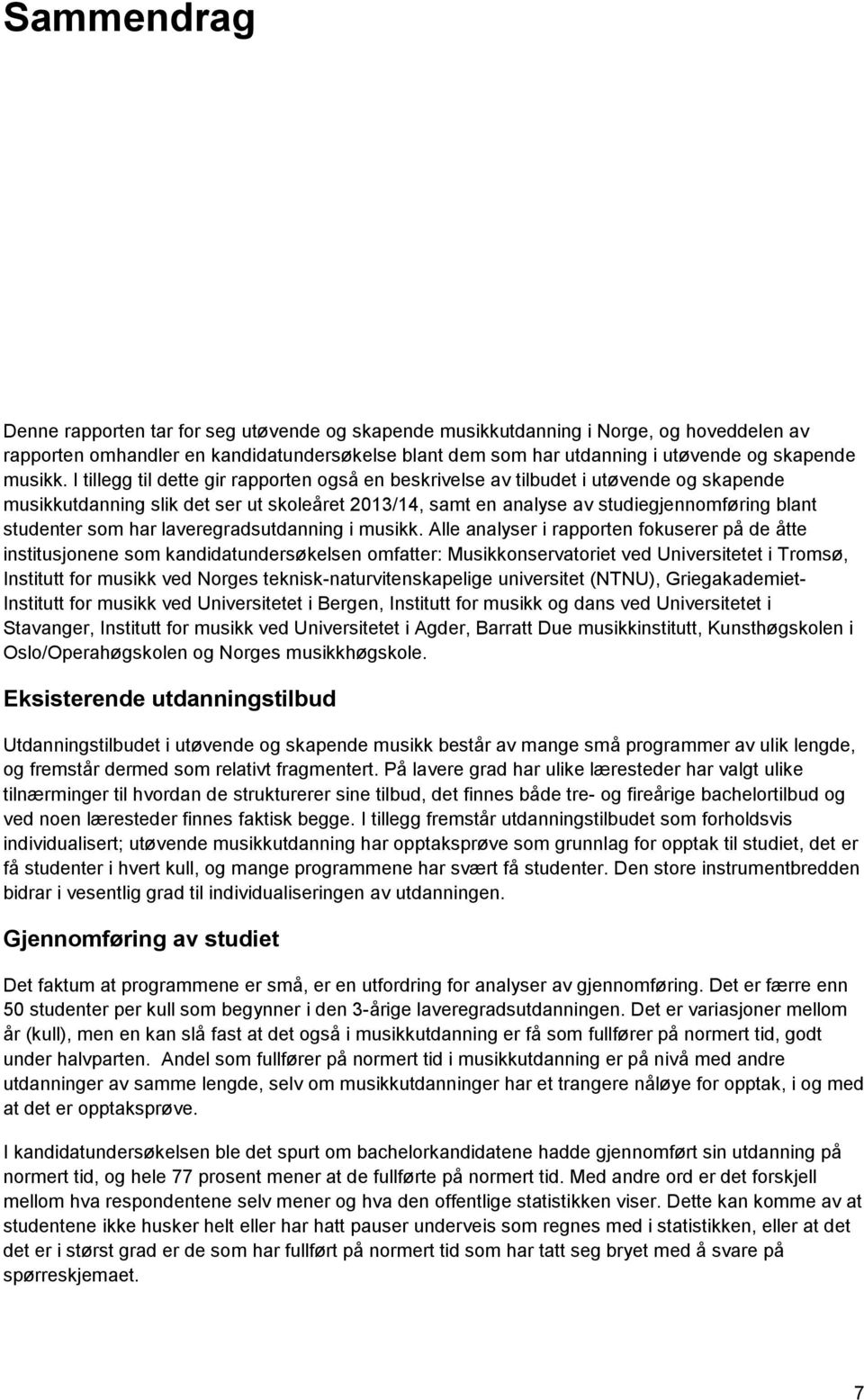 I tillegg til dette gir rapporten også en beskrivelse av tilbudet i utøvende og skapende musikkutdanning slik det ser ut skoleåret 2013/14, samt en analyse av studiegjennomføring blant studenter som