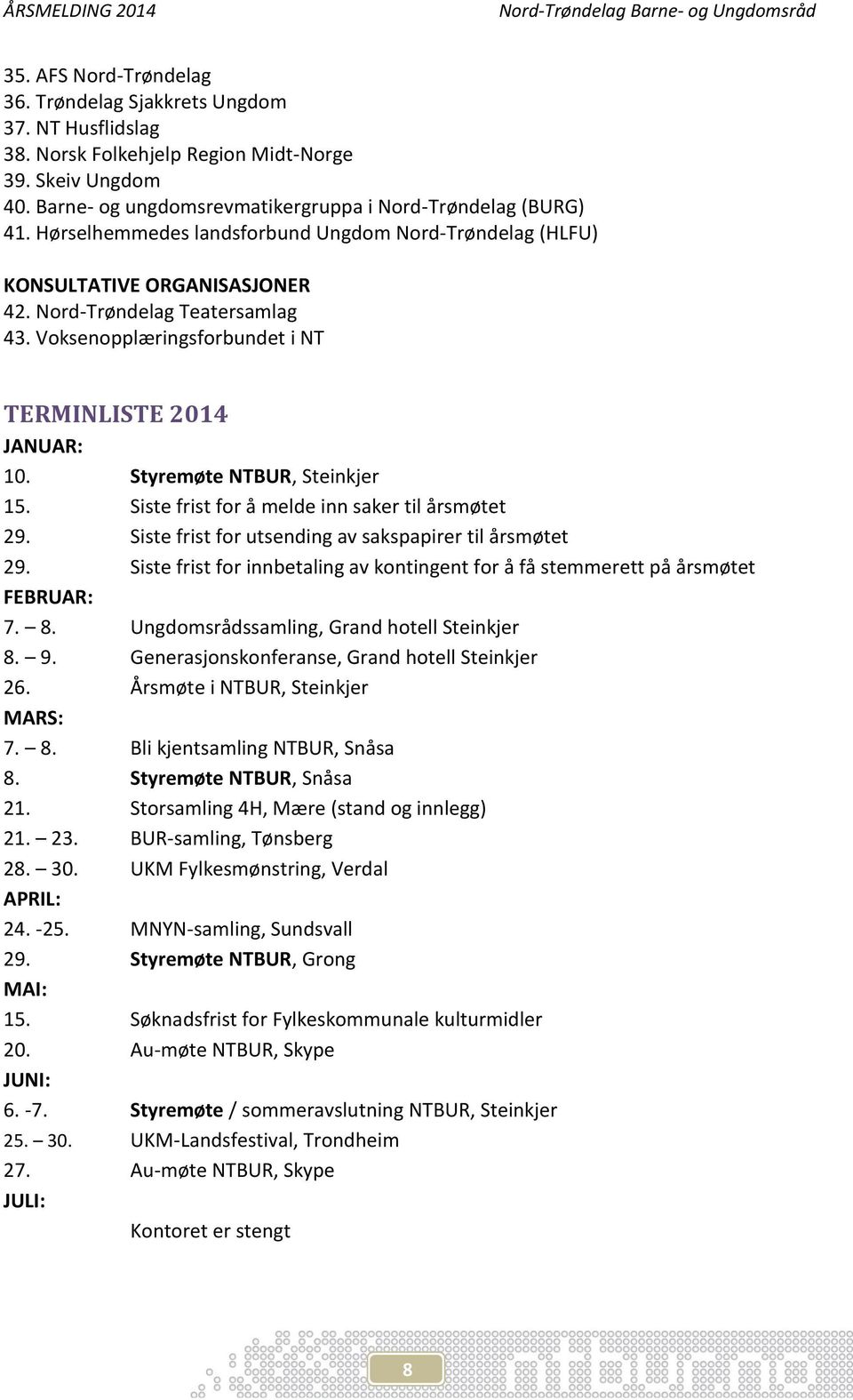 Styremøte NTBUR, Steinkjer 15. Siste frist for å melde inn saker til årsmøtet 29. Siste frist for utsending av sakspapirer til årsmøtet 29.