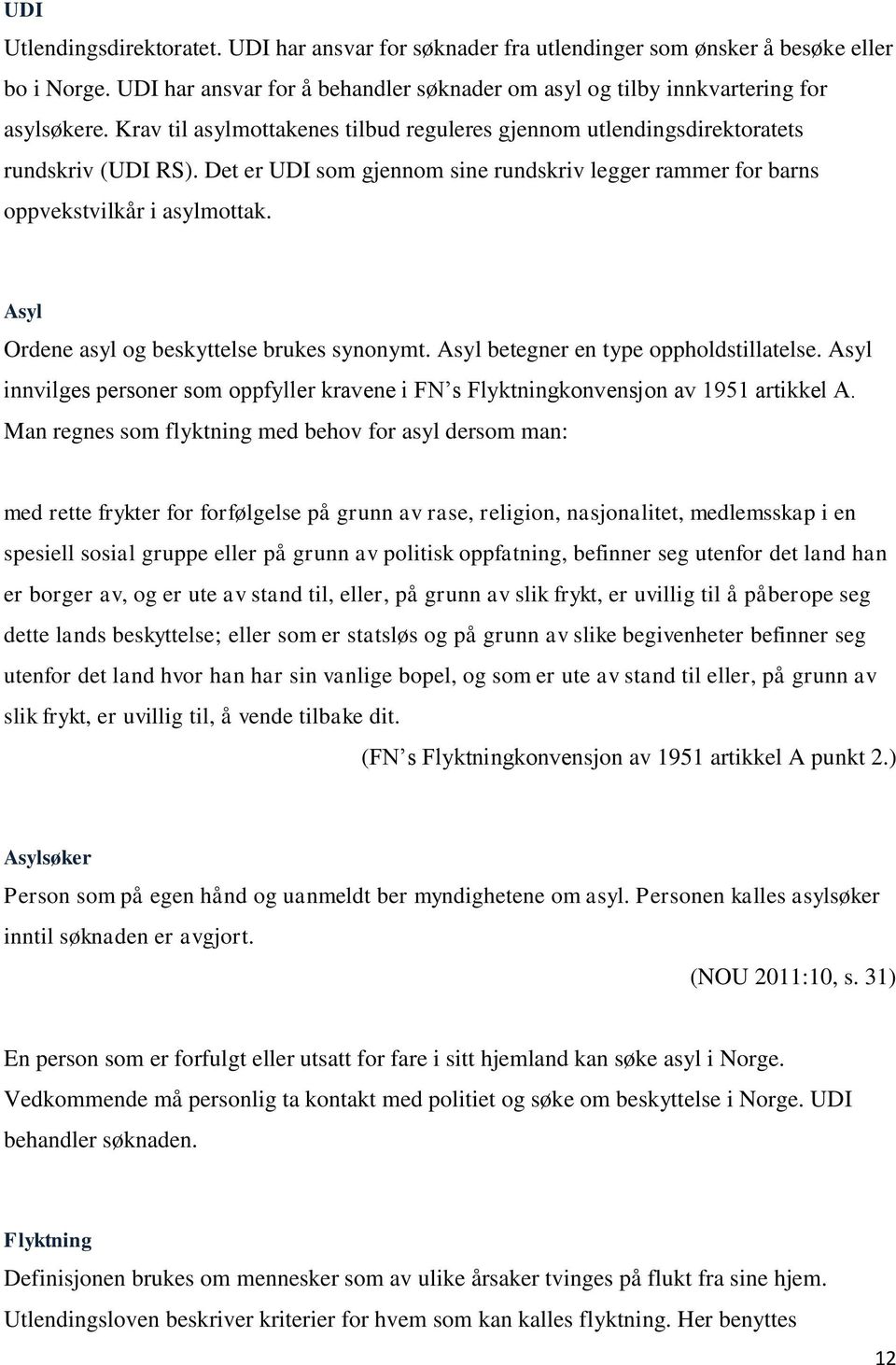 Asyl Ordene asyl og beskyttelse brukes synonymt. Asyl betegner en type oppholdstillatelse. Asyl innvilges personer som oppfyller kravene i FN s Flyktningkonvensjon av 1951 artikkel A.