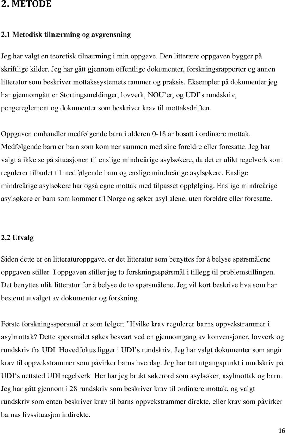 Eksempler på dokumenter jeg har gjennomgått er Stortingsmeldinger, lovverk, NOU er, og UDI s rundskriv, pengereglement og dokumenter som beskriver krav til mottaksdriften.