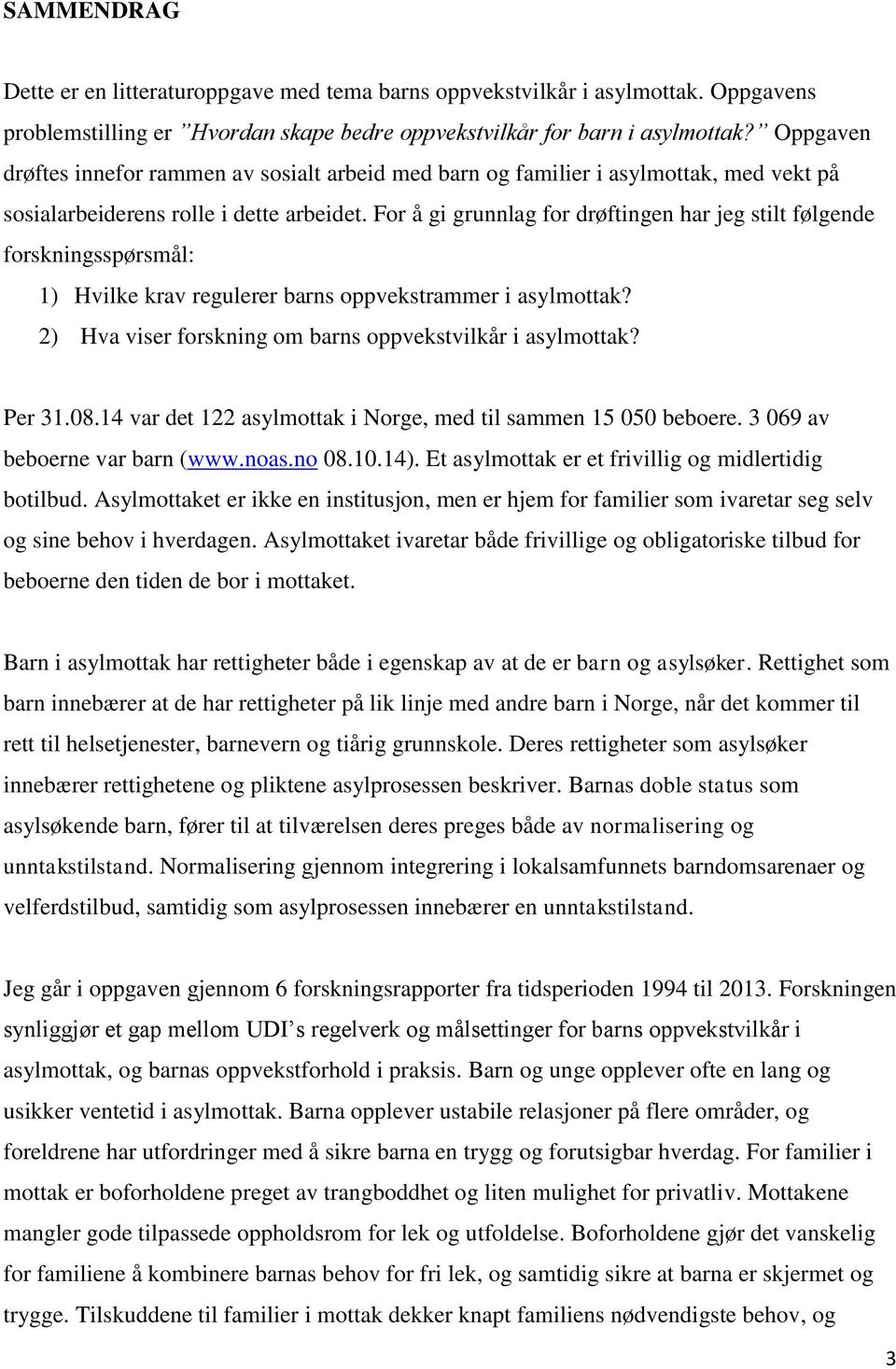 For å gi grunnlag for drøftingen har jeg stilt følgende forskningsspørsmål: 1) Hvilke krav regulerer barns oppvekstrammer i asylmottak? 2) Hva viser forskning om barns oppvekstvilkår i asylmottak?