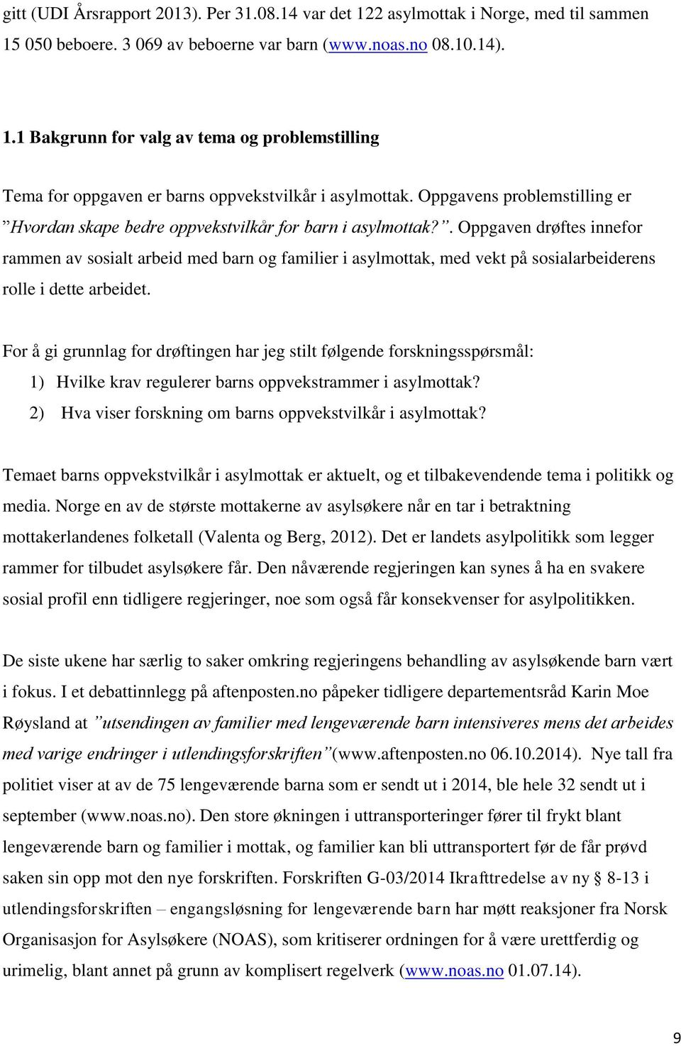 . Oppgaven drøftes innefor rammen av sosialt arbeid med barn og familier i asylmottak, med vekt på sosialarbeiderens rolle i dette arbeidet.