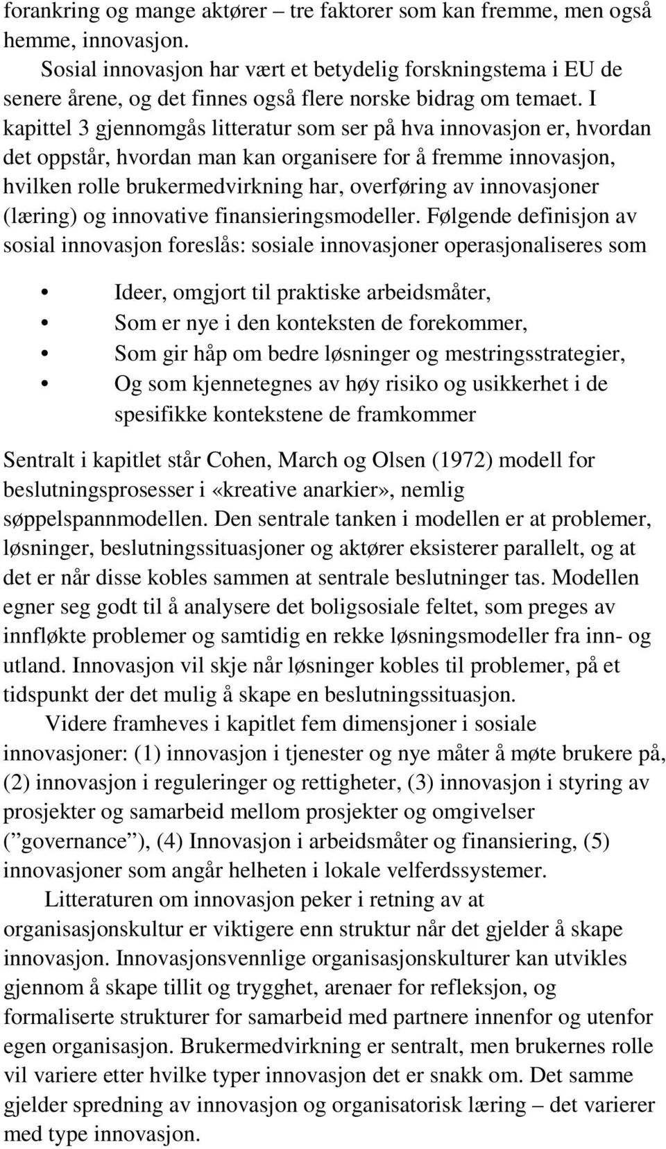 I kapittel 3 gjennomgås litteratur som ser på hva innovasjon er, hvordan det oppstår, hvordan man kan organisere for å fremme innovasjon, hvilken rolle brukermedvirkning har, overføring av