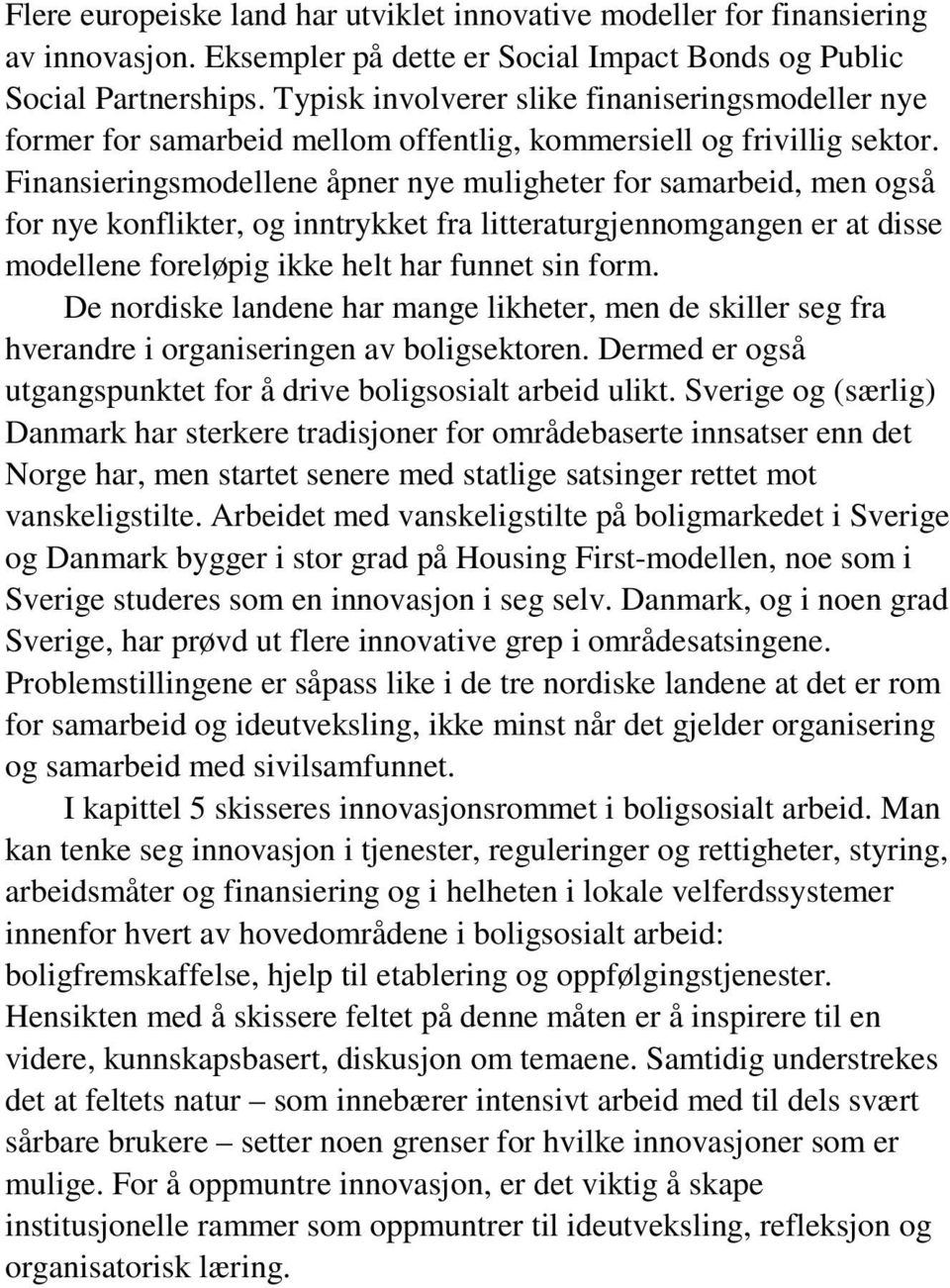 Finansieringsmodellene åpner nye muligheter for samarbeid, men også for nye konflikter, og inntrykket fra litteraturgjennomgangen er at disse modellene foreløpig ikke helt har funnet sin form.