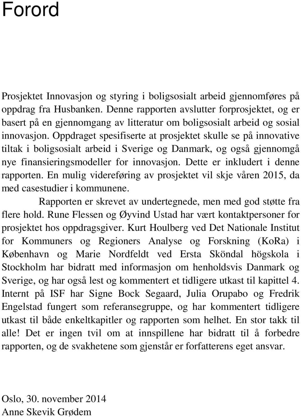 Oppdraget spesifiserte at prosjektet skulle se på innovative tiltak i boligsosialt arbeid i Sverige og Danmark, og også gjennomgå nye finansieringsmodeller for innovasjon.