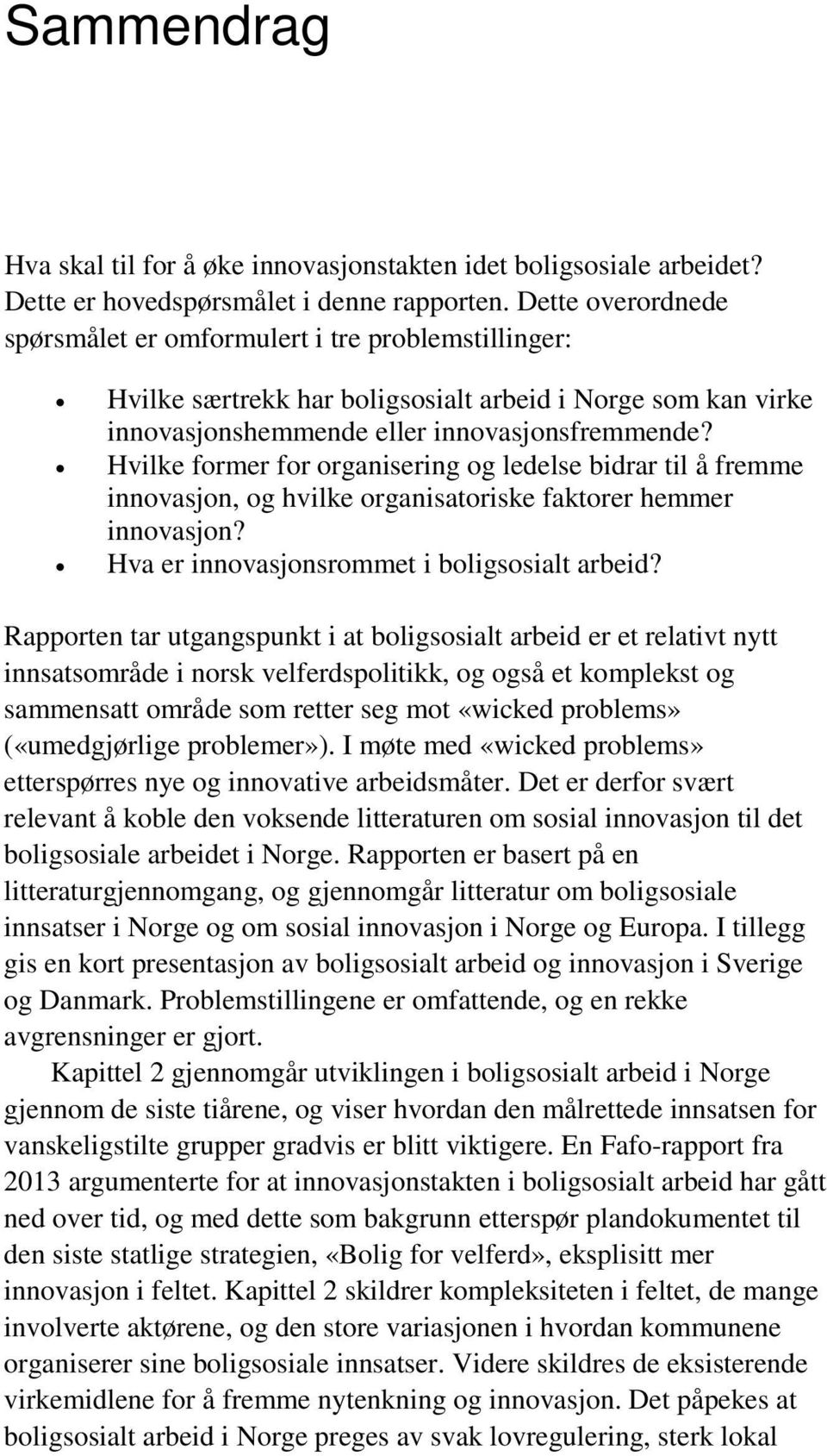 Hvilke former for organisering og ledelse bidrar til å fremme innovasjon, og hvilke organisatoriske faktorer hemmer innovasjon? Hva er innovasjonsrommet i boligsosialt arbeid?