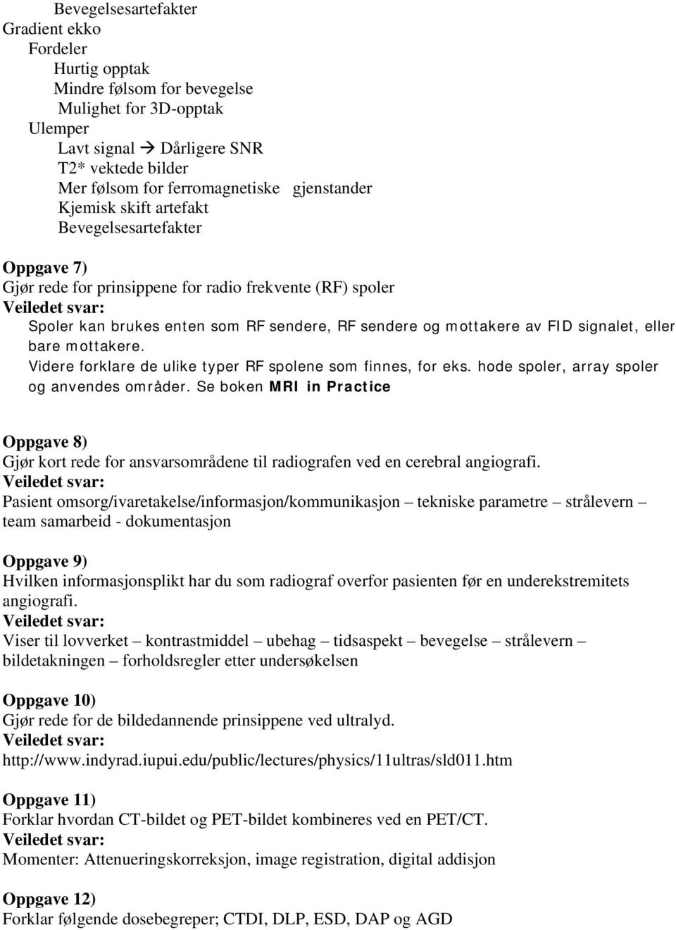 signalet, eller bare mottakere. Videre forklare de ulike typer RF spolene som finnes, for eks. hode spoler, array spoler og anvendes områder.