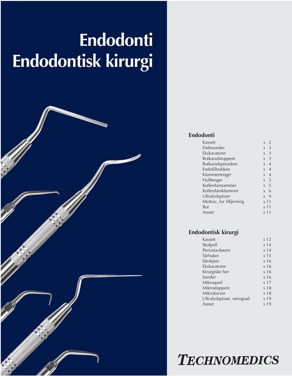 filfjerning s 11 Bor s 11 Annet s 11 Endodontisk kirurgi Kassett s 12 Skalpell s 14 Periostavløsere s 14 Sårhaker s 15 Sårskjeer