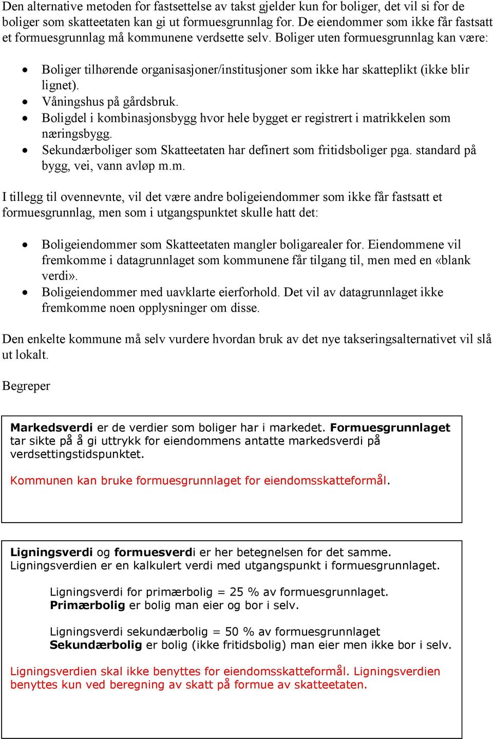 Boliger uten formuesgrunnlag kan være: Boliger tilhørende organisasjoner/institusjoner som ikke har skatteplikt (ikke blir lignet). Våningshus på gårdsbruk.