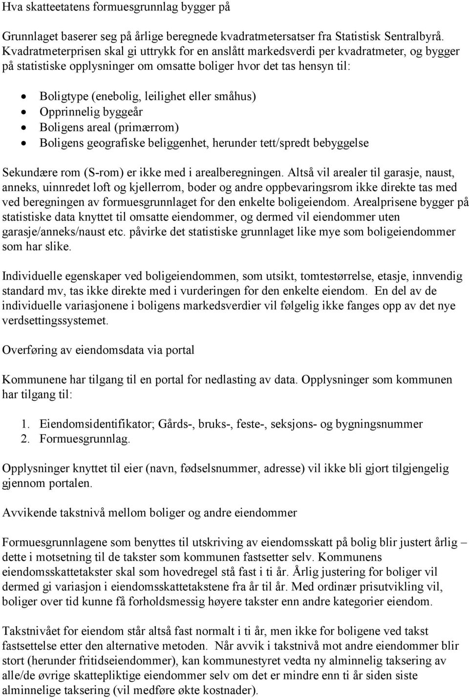 småhus) Opprinnelig byggeår Boligens areal (primærrom) Boligens geografiske beliggenhet, herunder tett/spredt bebyggelse Sekundære rom (S-rom) er ikke med i arealberegningen.