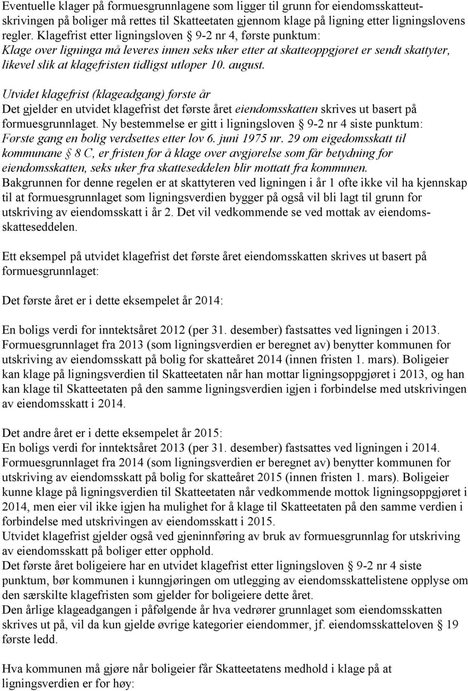 august. Utvidet klagefrist (klageadgang) første år Det gjelder en utvidet klagefrist det første året eiendomsskatten skrives ut basert på formuesgrunnlaget.