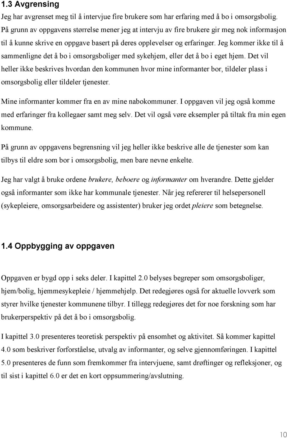 Jeg kommer ikke til å sammenligne det å bo i omsorgsboliger med sykehjem, eller det å bo i eget hjem.