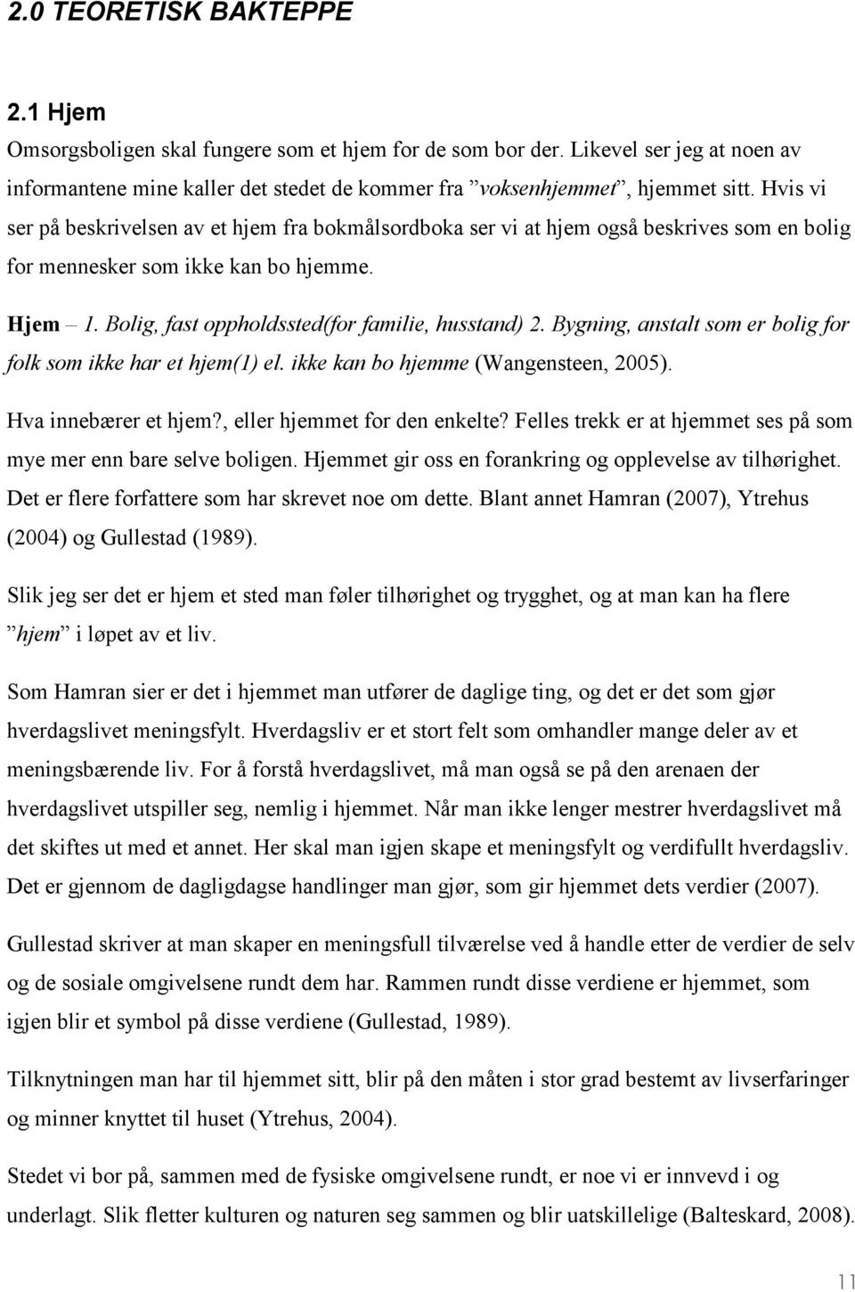 Bygning, anstalt som er bolig for folk som ikke har et hjem(1) el. ikke kan bo hjemme (Wangensteen, 2005). Hva innebærer et hjem?, eller hjemmet for den enkelte?