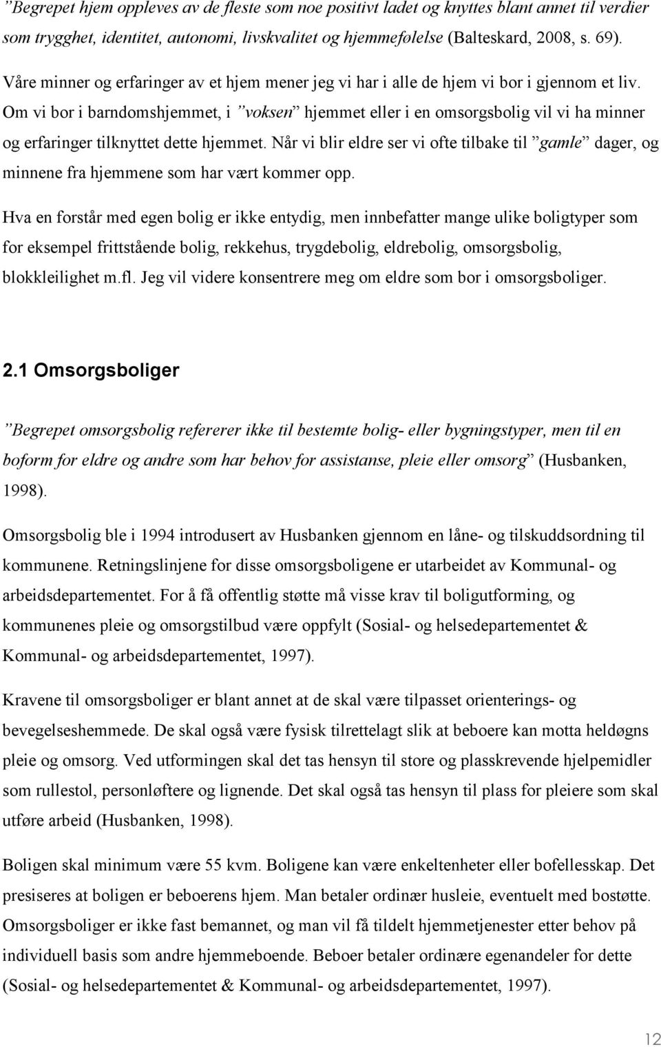 Om vi bor i barndomshjemmet, i voksen hjemmet eller i en omsorgsbolig vil vi ha minner og erfaringer tilknyttet dette hjemmet.