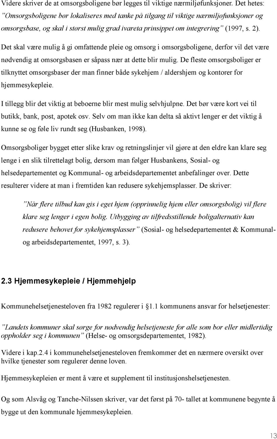 Det skal være mulig å gi omfattende pleie og omsorg i omsorgsboligene, derfor vil det være nødvendig at omsorgsbasen er såpass nær at dette blir mulig.