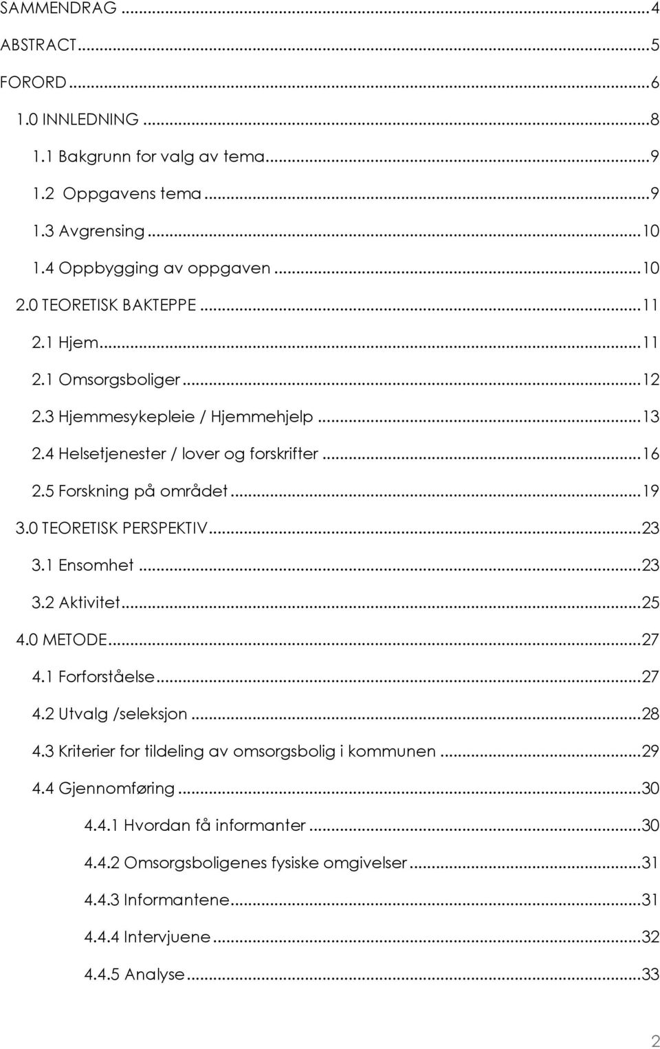 ..19 3.0 TEORETISK PERSPEKTIV...23 3.1 Ensomhet...23 3.2 Aktivitet...25 4.0 METODE...27 4.1 Forforståelse...27 4.2 Utvalg /seleksjon...28 4.