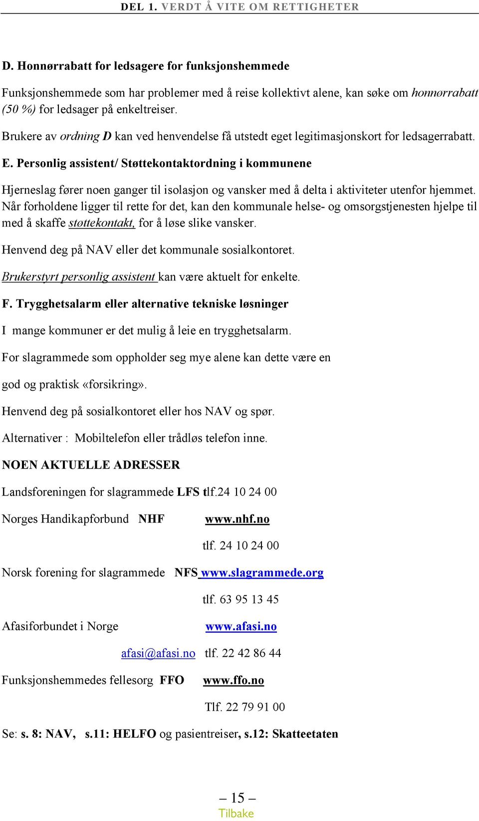 Personlig assistent/ Støttekontaktordning i kommunene Hjerneslag fører noen ganger til isolasjon og vansker med å delta i aktiviteter utenfor hjemmet.