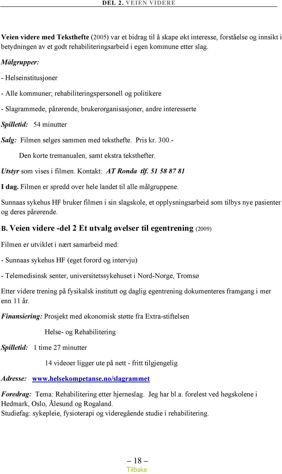 sammen med teksthefte. Pris kr. 300.- Den korte tremanualen, samt ekstra teksthefter. Utstyr som vises i filmen. Kontakt: AT Ronda tlf. 51 58 87 81 I dag.