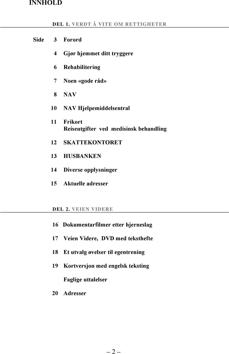 Hjelpemiddelsentral 11 Frikort Reiseutgifter ved medisinsk behandling 12 SKATTEKONTORET 13 HUSBANKEN 14 Diverse