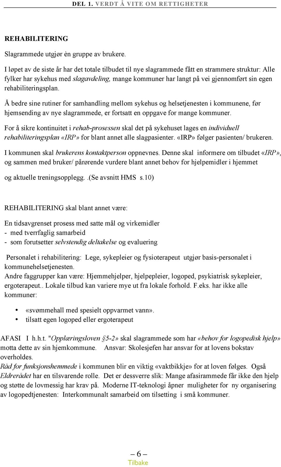 rehabiliteringsplan. Å bedre sine rutiner for samhandling mellom sykehus og helsetjenesten i kommunene, før hjemsending av nye slagrammede, er fortsatt en oppgave for mange kommuner.