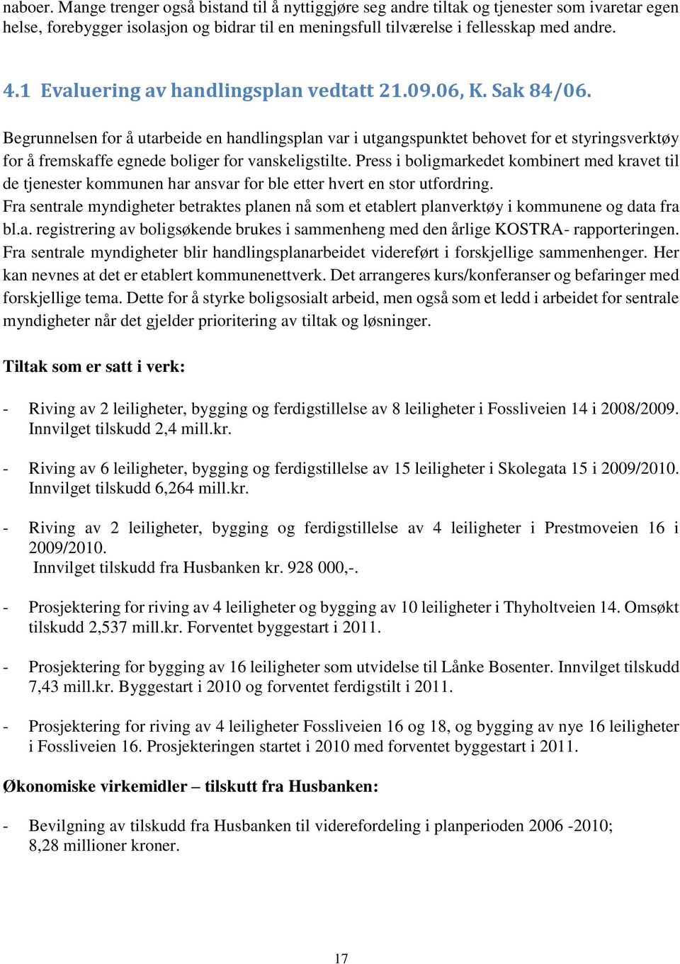 Begrunnelsen for å utarbeide en handlingsplan var i utgangspunktet behovet for et styringsverktøy for å fremskaffe egnede boliger for vanskeligstilte.