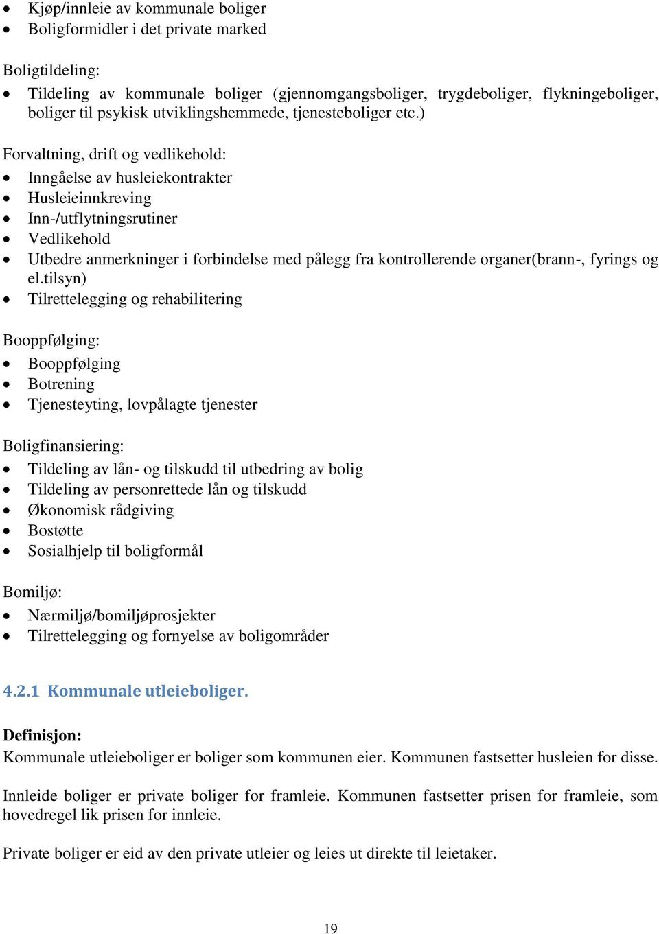 ) Forvaltning, drift og vedlikehold: Inngåelse av husleiekontrakter Husleieinnkreving Inn-/utflytningsrutiner Vedlikehold Utbedre anmerkninger i forbindelse med pålegg fra kontrollerende