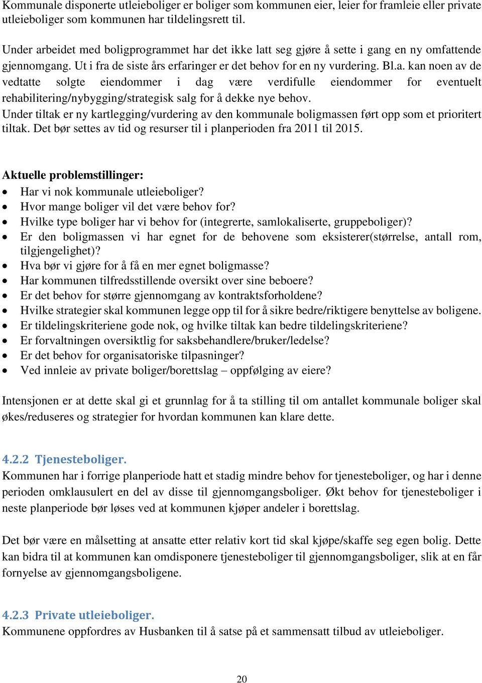 Under tiltak er ny kartlegging/vurdering av den kommunale boligmassen ført opp som et prioritert tiltak. Det bør settes av tid og resurser til i planperioden fra 2011 til 2015.