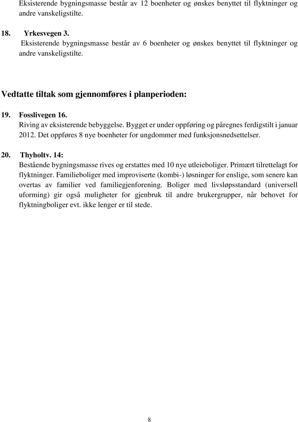 Riving av eksisterende bebyggelse. Bygget er under oppføring og påregnes ferdigstilt i januar 2012. Det oppføres 8 nye boenheter for ungdommer med funksjonsnedsettelser. 20. Thyholtv.