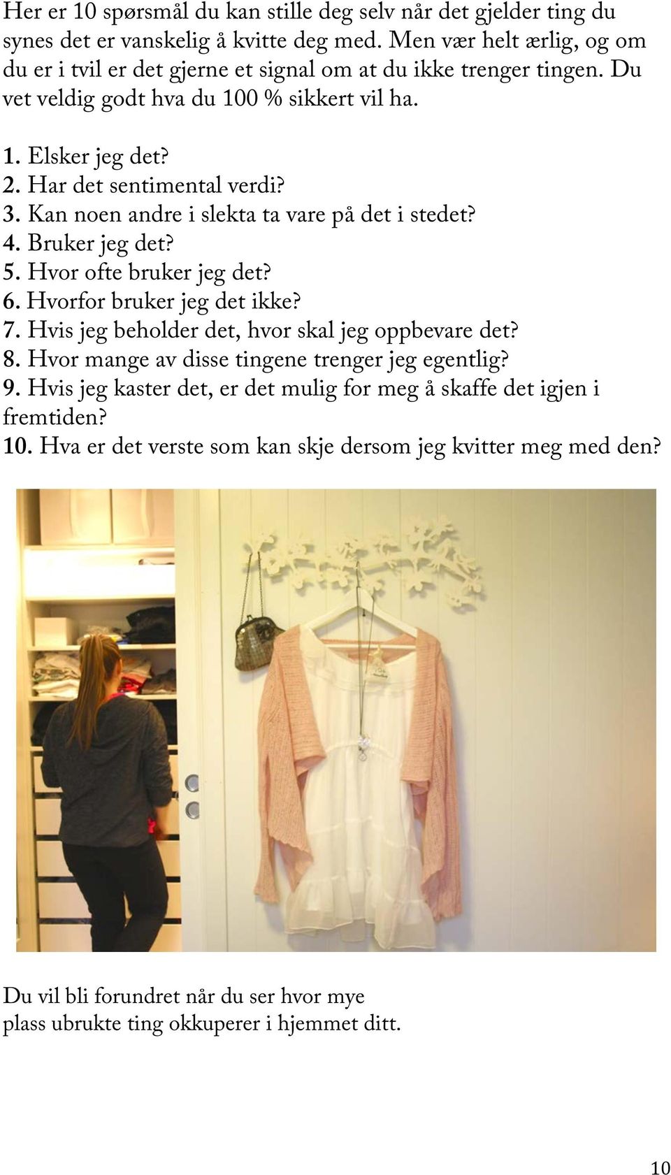 Kan noen andre i slekta ta vare på det i stedet? 4. Bruker jeg det? 5. Hvor ofte bruker jeg det? 6. Hvorfor bruker jeg det ikke? 7. Hvis jeg beholder det, hvor skal jeg oppbevare det? 8.