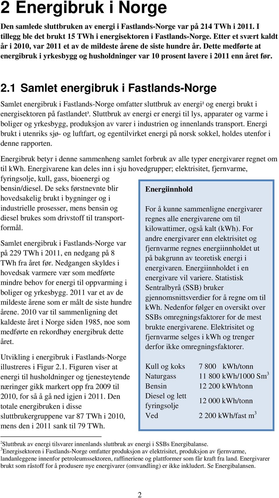 Sluttbruk av energi er energi til lys, apparater og varme i boliger og yrkesbygg, produksjon av varer i industrien og innenlands transport.