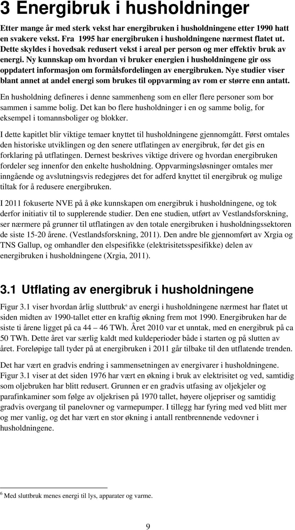 Ny kunnskap om hvordan vi bruker energien i husholdningene gir oss oppdatert informasjon om formålsfordelingen av energibruken.