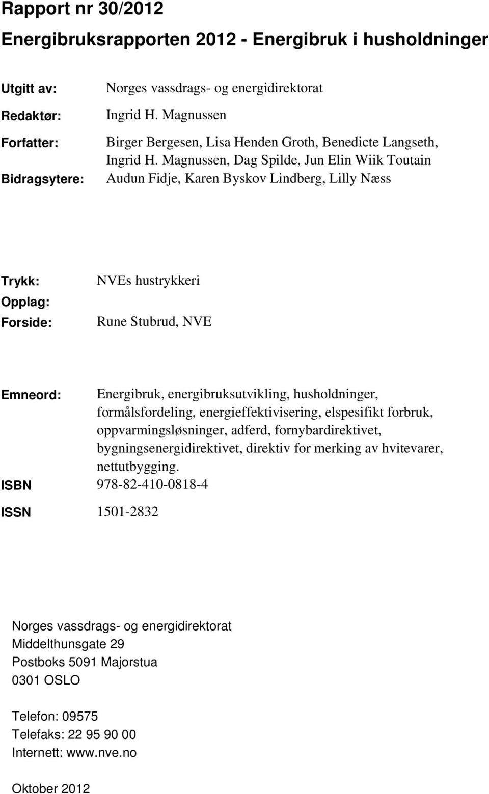 Magnussen, Dag Spilde, Jun Elin Wiik Toutain Audun Fidje, Karen Byskov Lindberg, Lilly Næss Trykk: Opplag: Forside: NVEs hustrykkeri Rune Stubrud, NVE Emneord: Energibruk, energibruksutvikling,