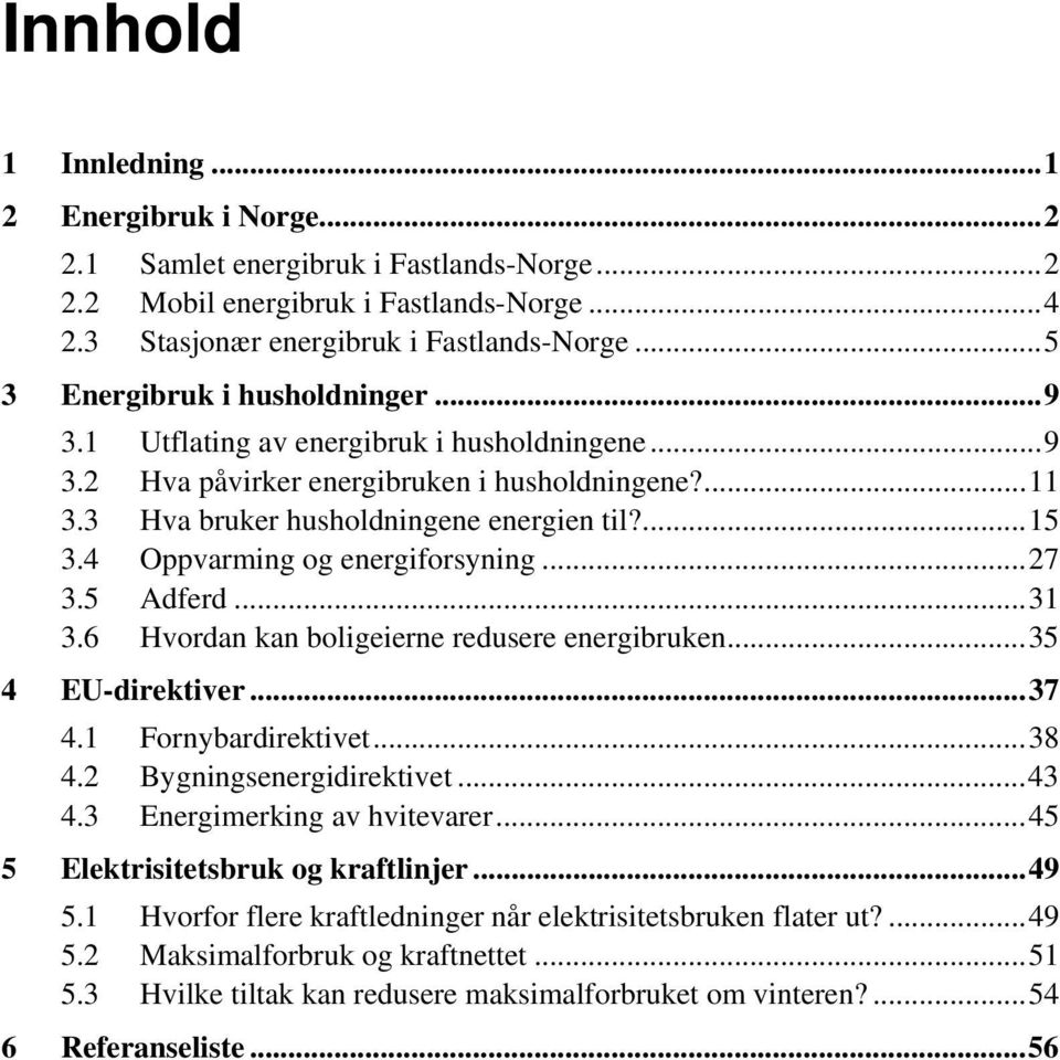 4 Oppvarming og energiforsyning... 27 3.5 Adferd... 31 3.6 Hvordan kan boligeierne redusere energibruken... 35 4 EU-direktiver... 37 4.1 Fornybardirektivet... 38 4.2 Bygningsenergidirektivet... 43 4.