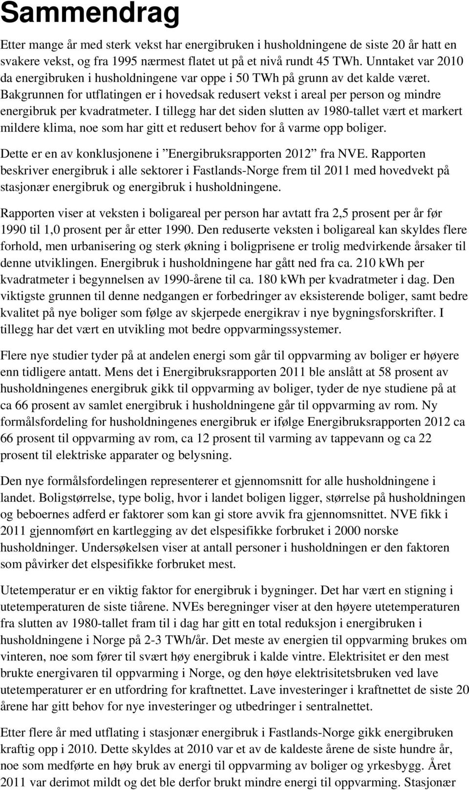 Bakgrunnen for utflatingen er i hovedsak redusert vekst i areal per person og mindre energibruk per kvadratmeter.