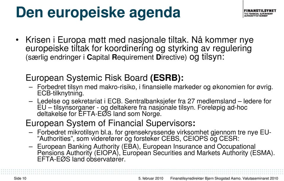 makro-risiko, i finansielle markeder og økonomien for øvrig. ECB-tilknytning. Ledelse og sekretariat i ECB.