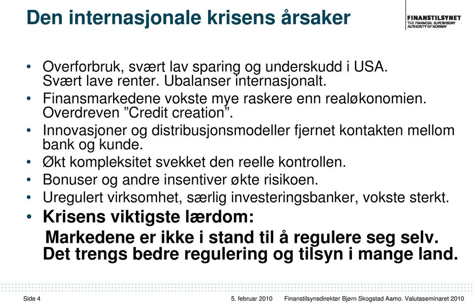 Innovasjoner og distribusjonsmodeller fjernet kontakten mellom bank og kunde. Økt kompleksitet svekket den reelle kontrollen.