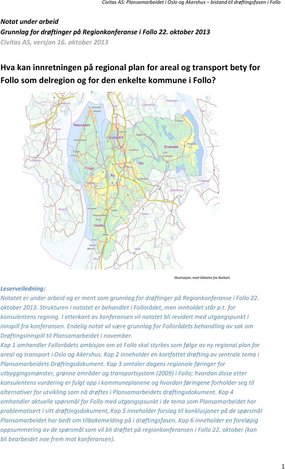 Leserveiledning: Notatet er under arbeid og er ment som grunnlag for drøftinger på Regionkonferanse i Follo 22. oktober 2013. Strukturen i notatet er behandlet i Follorådet, men innholdet står p.t. for konsulentens regning.