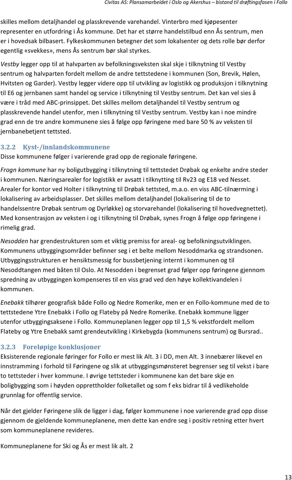 Vestby legger opp til at halvparten av befolkningsveksten skal skje i tilknytning til Vestby sentrum og halvparten fordelt mellom de andre tettstedene i kommunen (Son, Brevik, Hølen, Hvitsten og