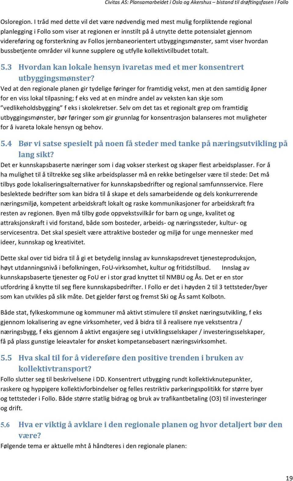 av Follos jernbaneorientert utbyggingsmønster, samt viser hvordan bussbetjente områder vil kunne supplere og utfylle kollektivtilbudet totalt. 5.