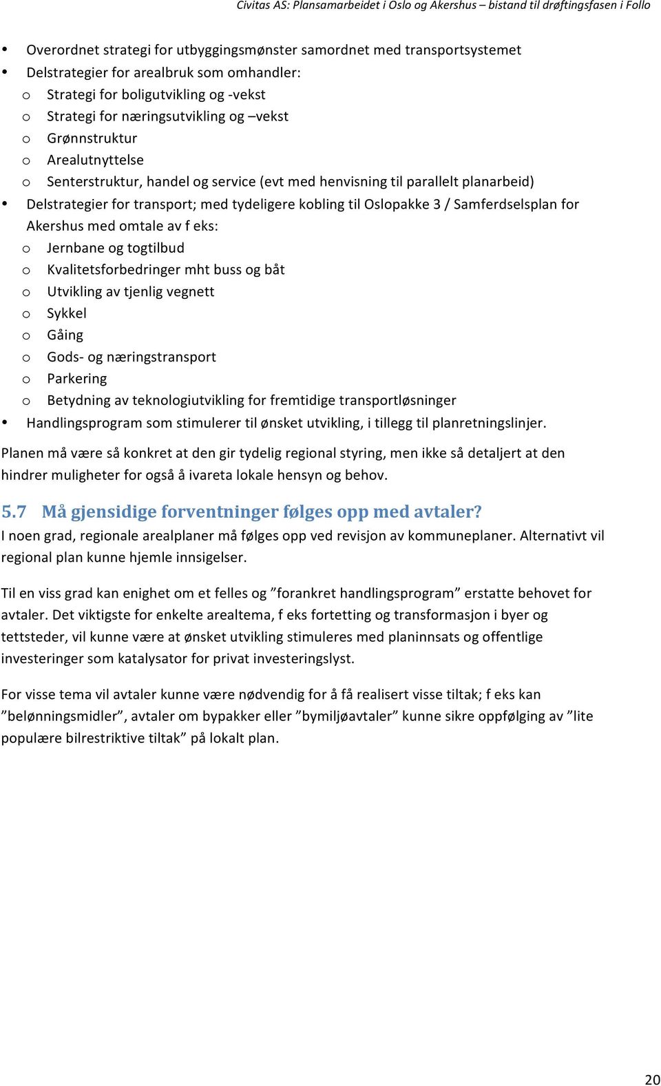 Samferdselsplan for Akershus med omtale av f eks: o Jernbane og togtilbud o Kvalitetsforbedringer mht buss og båt o Utvikling av tjenlig vegnett o Sykkel o Gåing o Gods- og næringstransport o