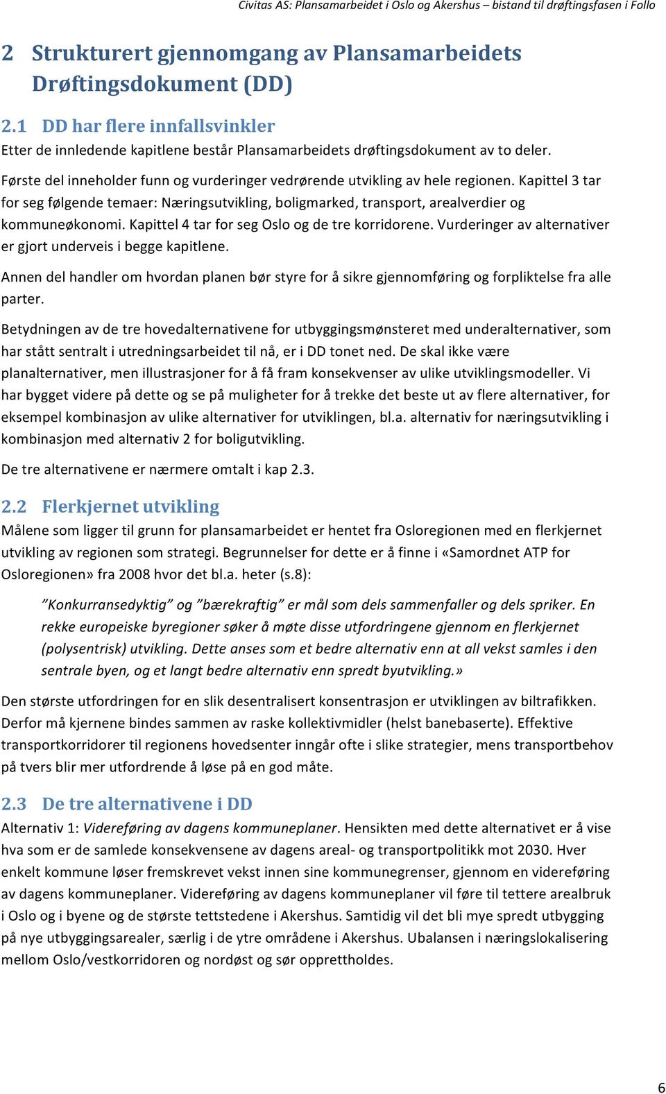 Kapittel 4 tar for seg Oslo og de tre korridorene. Vurderinger av alternativer er gjort underveis i begge kapitlene.