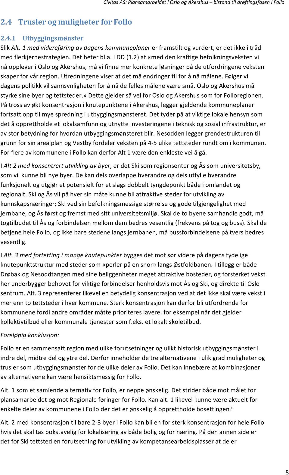 2) at «med den kraftige befolkningsveksten vi nå opplever i Oslo og Akershus, må vi finne mer konkrete løsninger på de utfordringene veksten skaper for vår region.