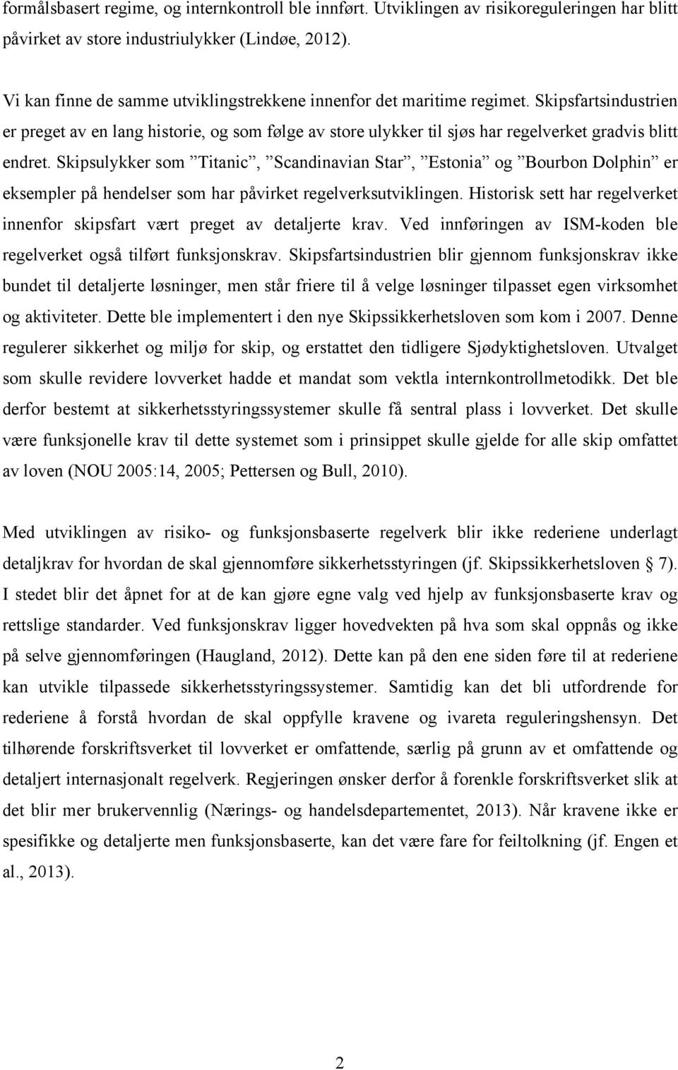 Skipsulykker som Titanic, Scandinavian Star, Estonia og Bourbon Dolphin er eksempler på hendelser som har påvirket regelverksutviklingen.