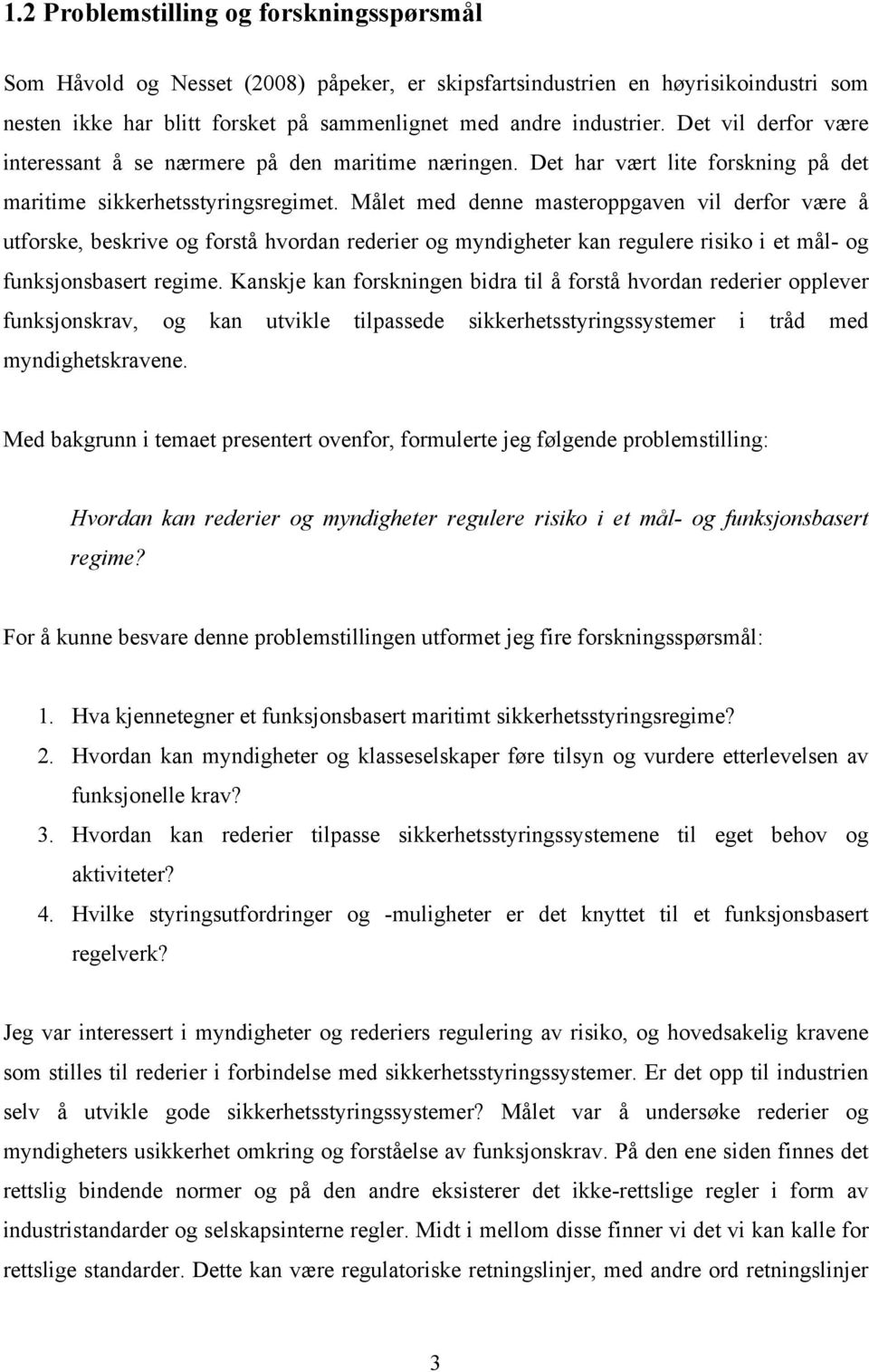 Målet med denne masteroppgaven vil derfor være å utforske, beskrive og forstå hvordan rederier og myndigheter kan regulere risiko i et mål- og funksjonsbasert regime.