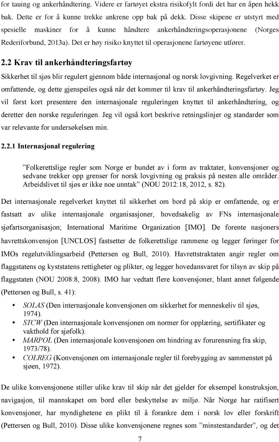 13a). Det er høy risiko knyttet til operasjonene fartøyene utfører. 2.2 Krav til ankerhåndteringsfartøy Sikkerhet til sjøs blir regulert gjennom både internasjonal og norsk lovgivning.