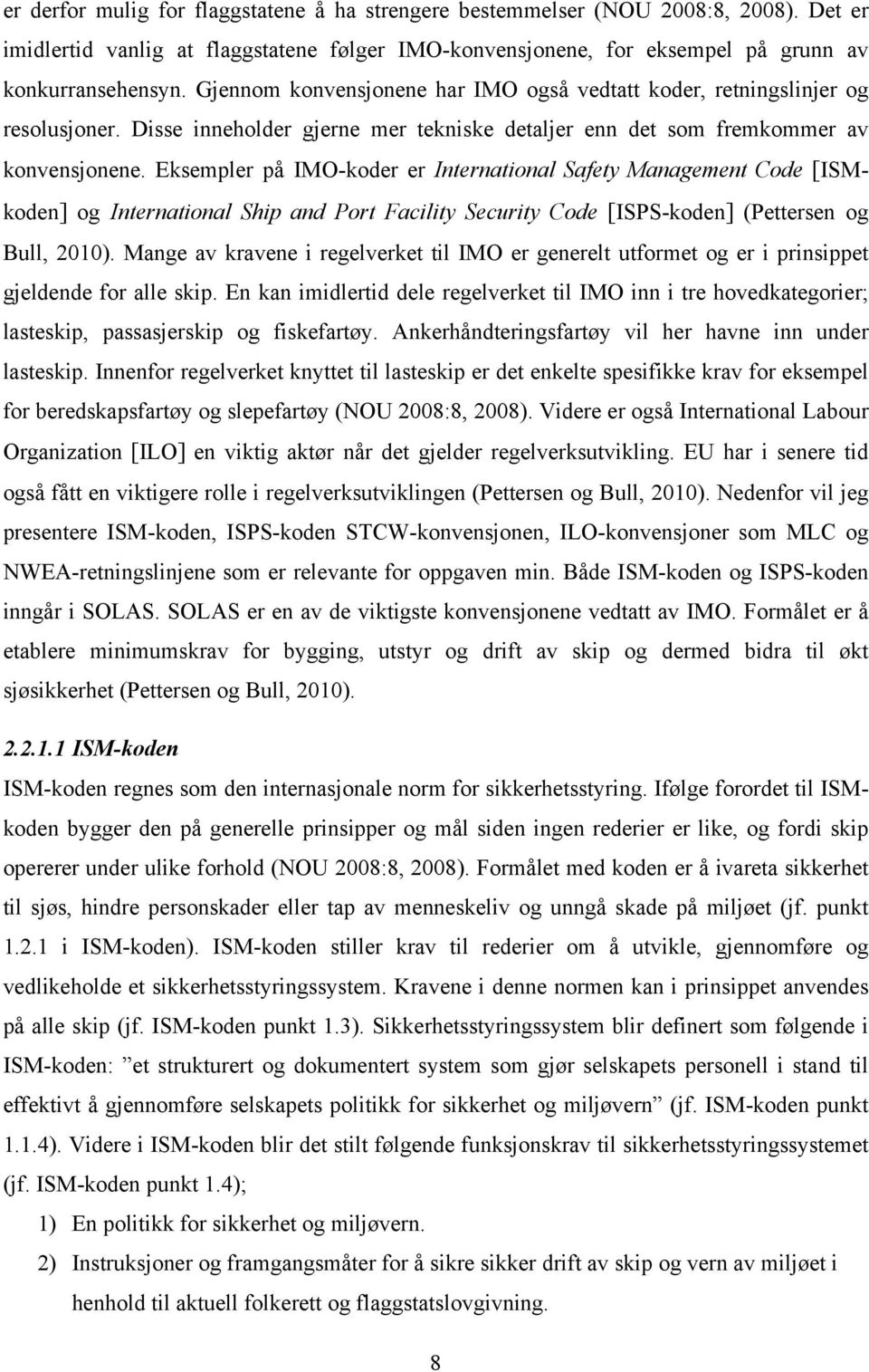 Eksempler på IMO-koder er International Safety Management Code [ISMkoden] og International Ship and Port Facility Security Code [ISPS-koden] (Pettersen og Bull, 2010).