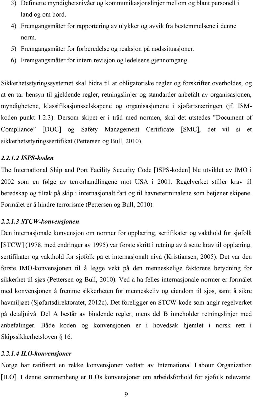 Sikkerhetsstyringssystemet skal bidra til at obligatoriske regler og forskrifter overholdes, og at en tar hensyn til gjeldende regler, retningslinjer og standarder anbefalt av organisasjonen,